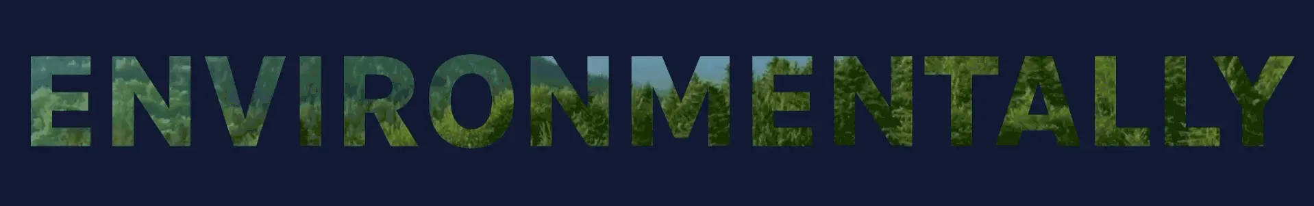 Text graphic ENVIRONMENTALLY with a green forest gif overlaid within the letters